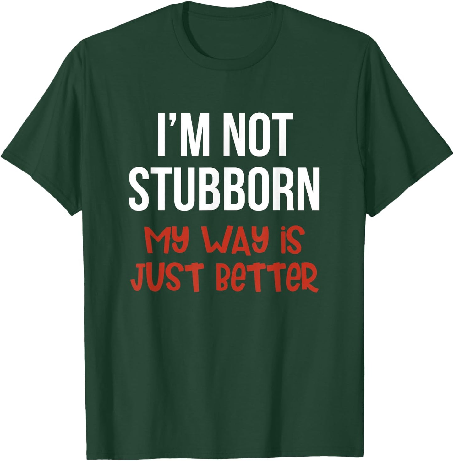 I'm Not Stubborn My Way is Just Better Funny T-Shirt - T-Shirt | Forest