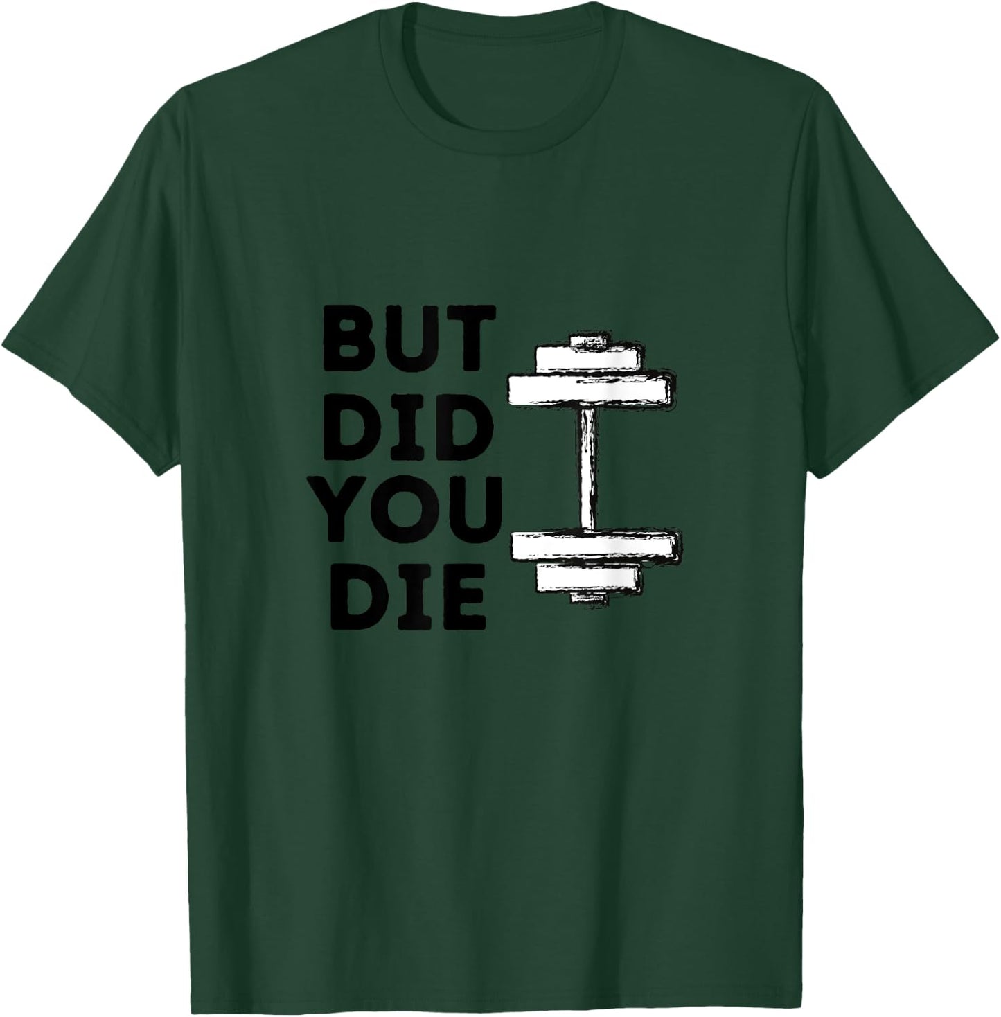 BUT DID YOU DIE-funny gym workout T-Shirt - T-Shirt | Forest