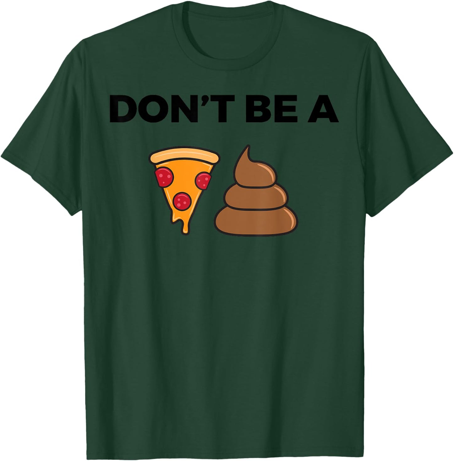 Cool Pizza Gift Funny Don't Be A Pizza Poop Clever Gag T-Shirt - T-Shirt | Forest