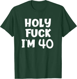 Funny Birthday Holy Fuck I'm 40 Sarcastic Joke T-Shirt - T-Shirt | Forest