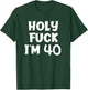 Funny Birthday Holy Fuck I'm 40 Sarcastic Joke T-Shirt - T-Shirt | Forest