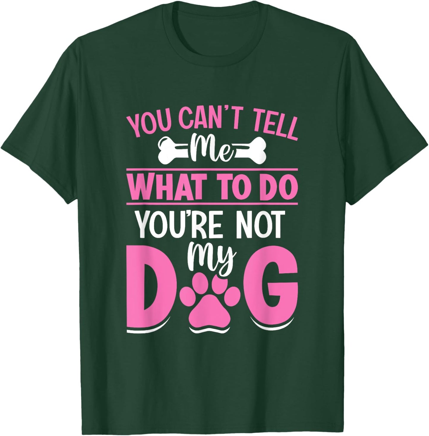 Dog Lover - You Can't Tell me What to do You're not My Dog Women Girls Kids T-Shirt - T-Shirt | Forest