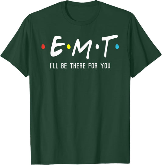 EMT I'll Be There For You Funny EMS Paramedic T-Shirt - T-Shirt | Forest