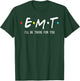 EMT I'll Be There For You Funny EMS Paramedic T-Shirt - T-Shirt | Forest