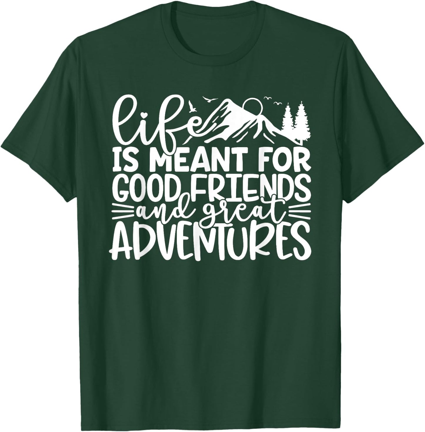 Life Is Meant For Good Friends And Great Adventures T-Shirt - T-Shirt | Forest