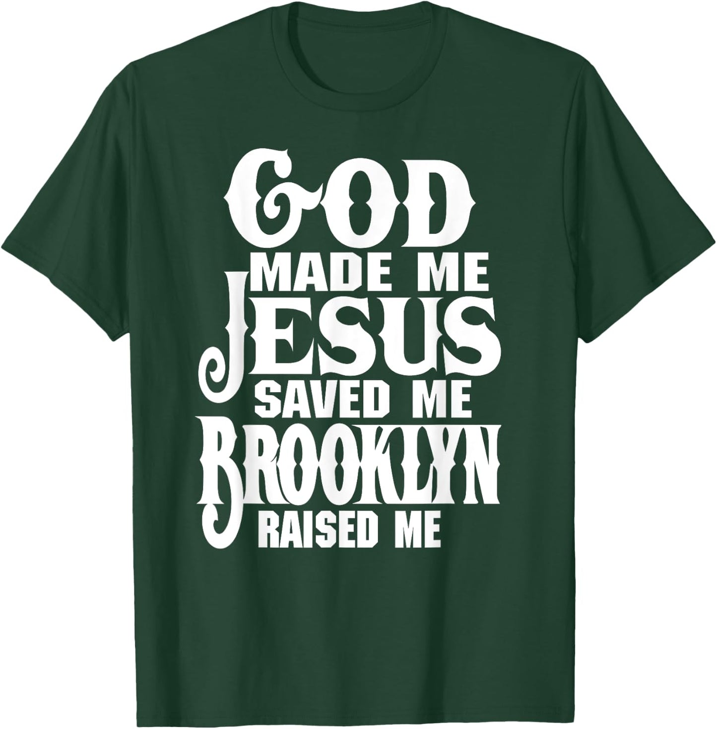 God Made Me Jesus Saved Me Brooklyn Raised Me Love Brooklyn T-Shirt - T-Shirt | Forest