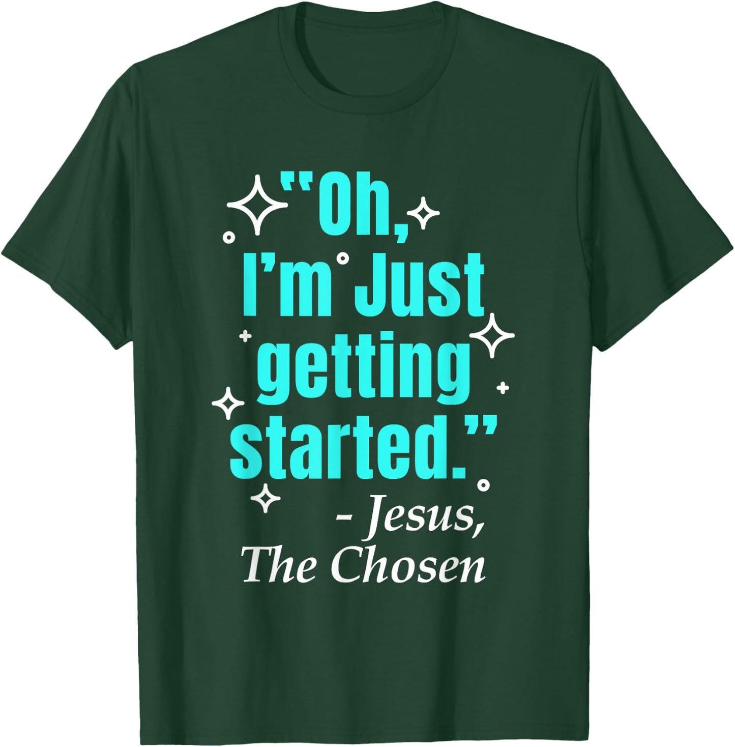 Jesus Said Oh I'm Just Getting Started Jesus The Chosen T-Shirt - T-Shirt | Forest