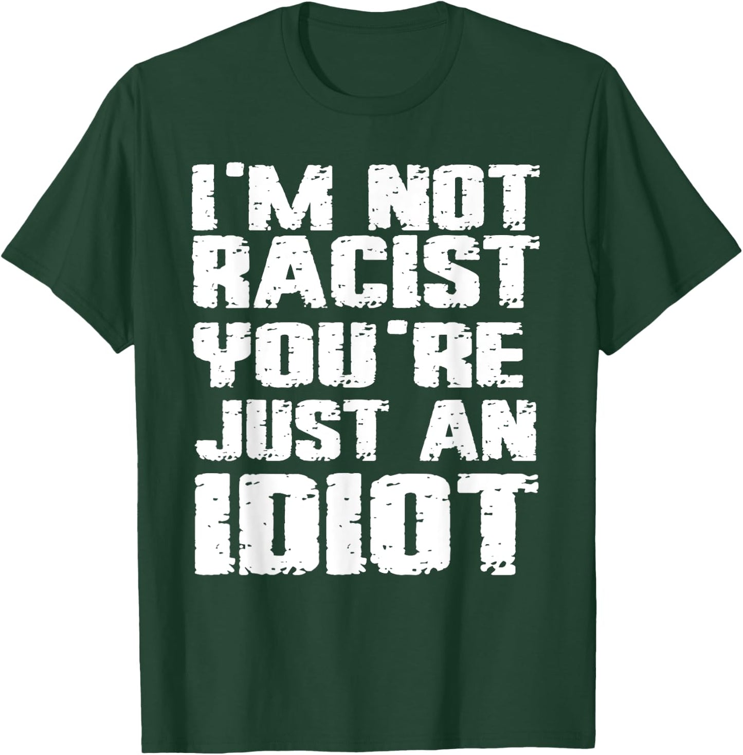 I'm Not Racist You're Just An Idiot T-Shirt - T-Shirt | Forest