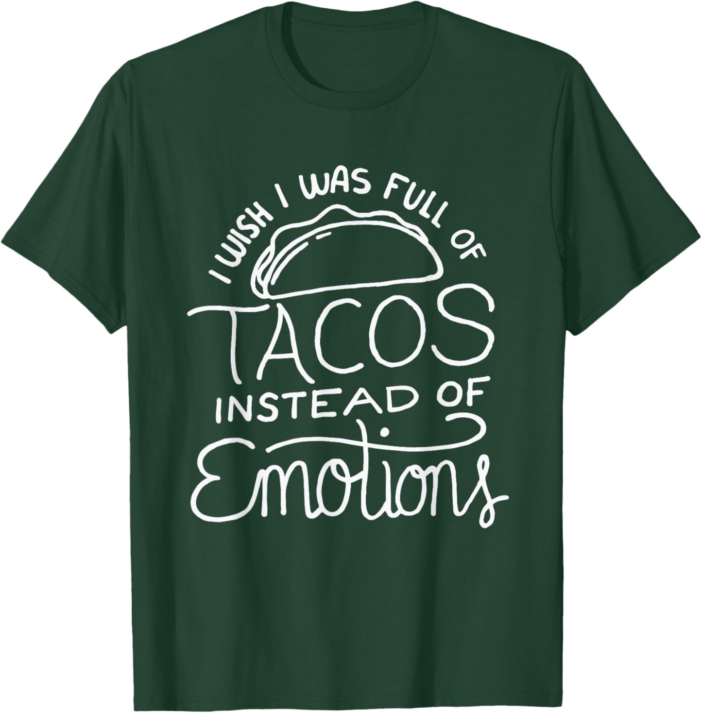 Wish I Was Full of Tacos Instead of Emotions - Funny Food T-Shirt - T-Shirt | Forest