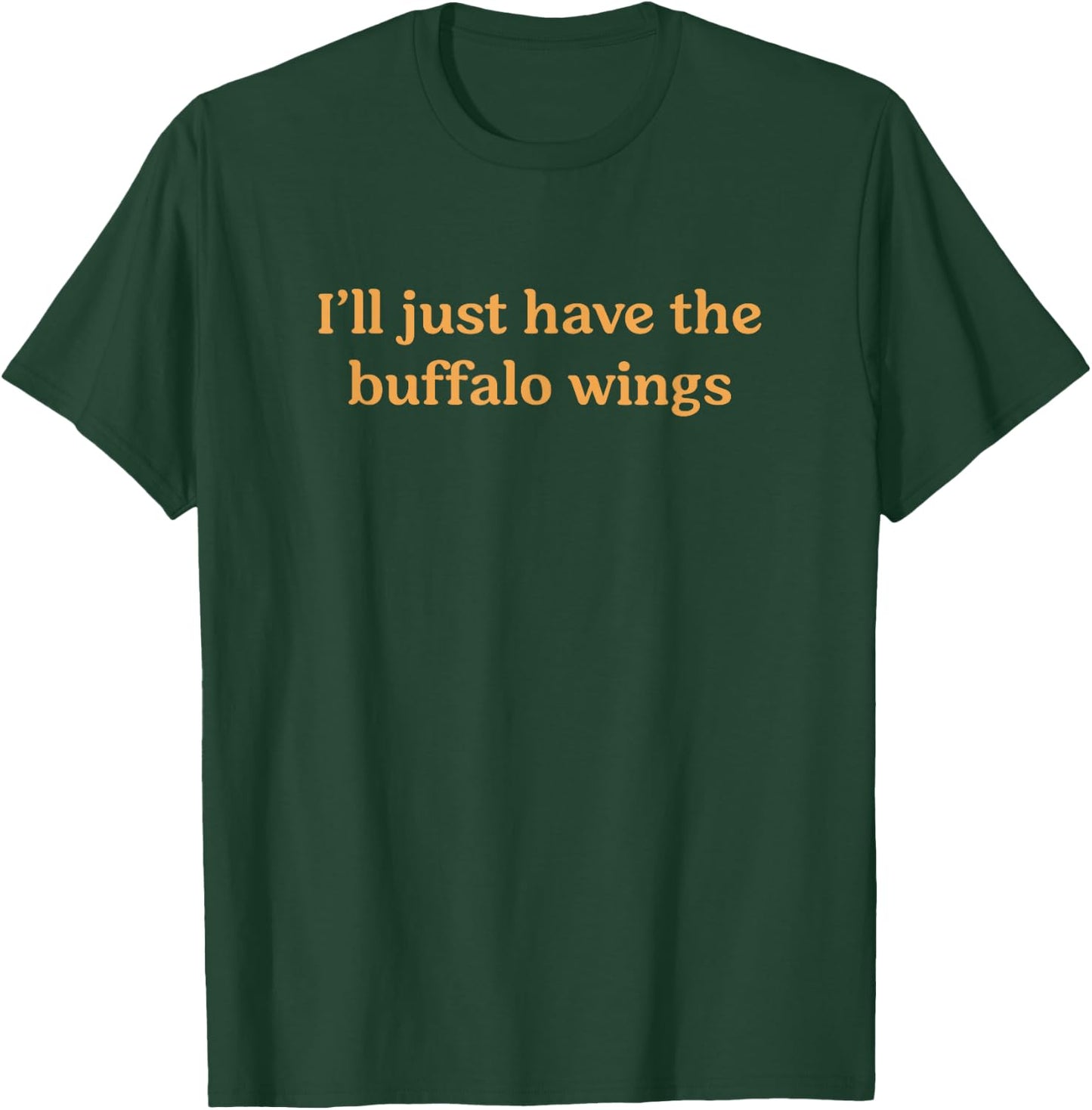 I'll Just Have The Buffalo Wings Funny Chicken Food Saying T-Shirt - T-Shirt | Forest