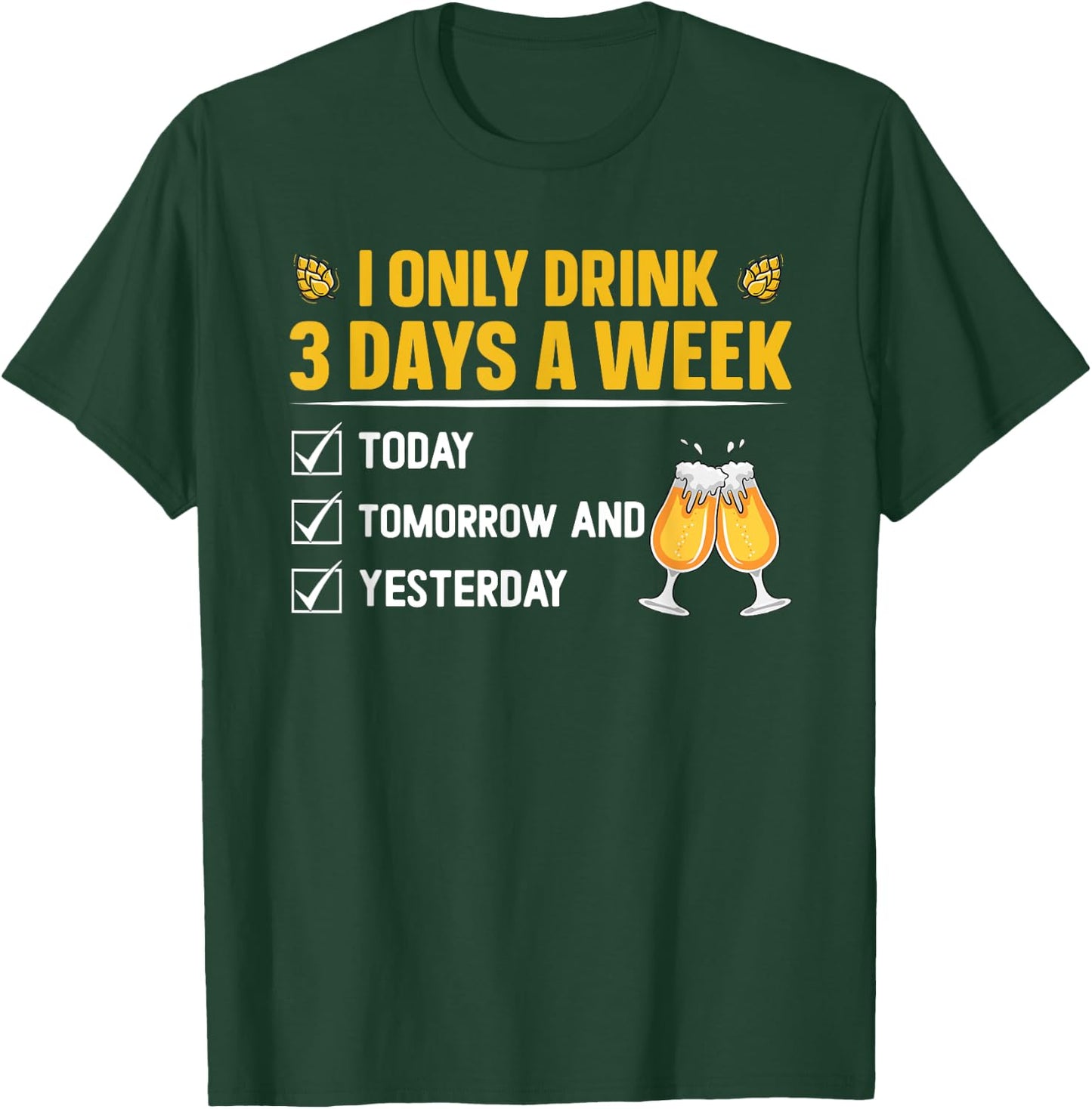 I only drink 3 days a week - Beer T-Shirt - T-Shirt | Forest