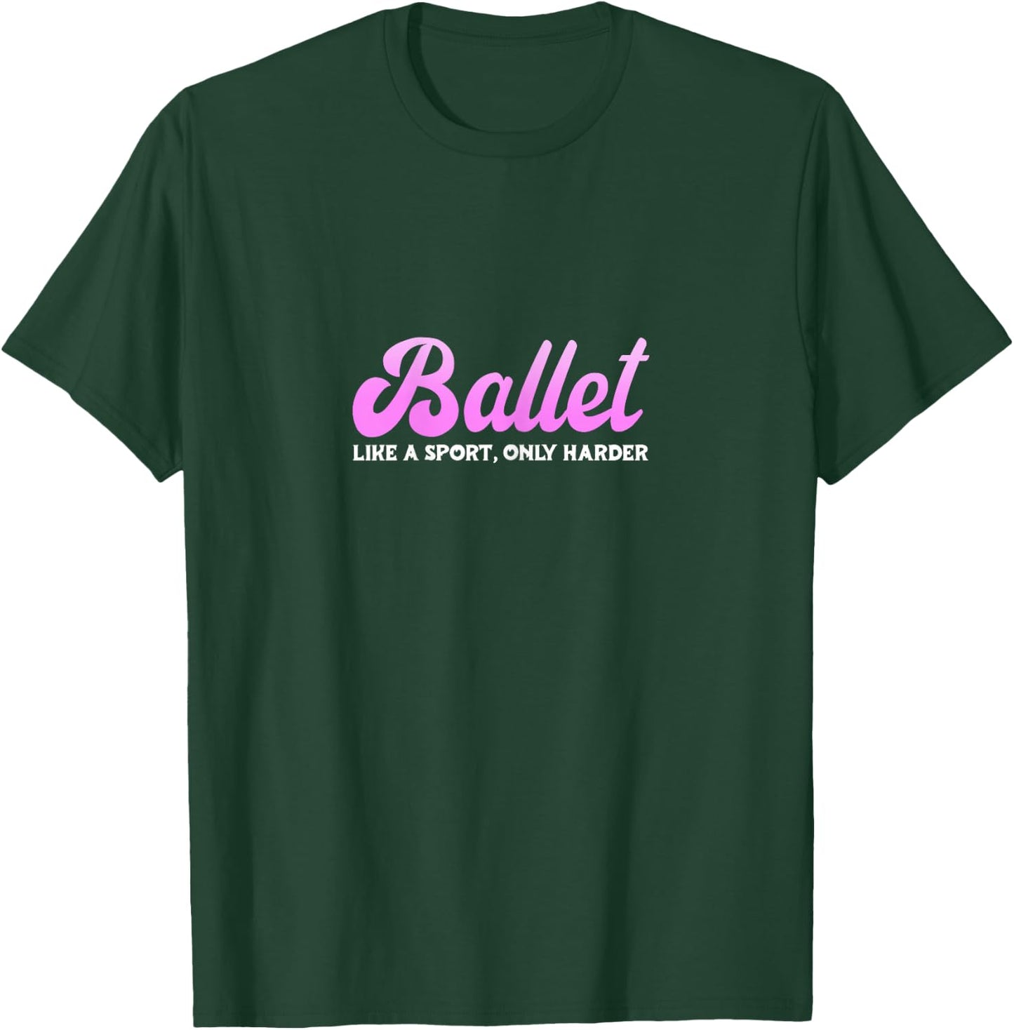 Ballet Like A Sport Only Harder Ballerina Dance Teacher T-Shirt - T-Shirt | Forest