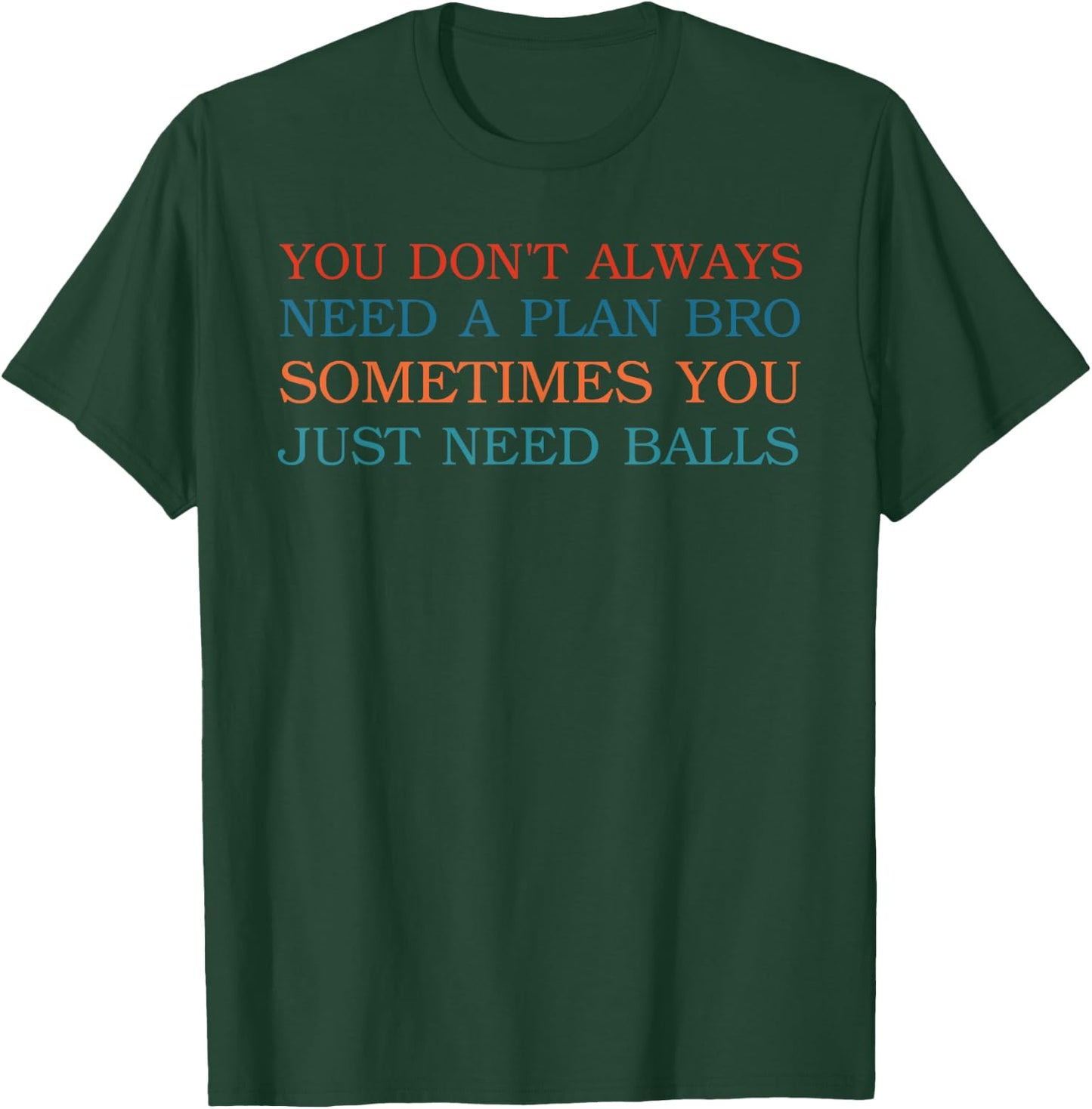 You Don't Always Need A Plan Bro Sometimes T-Shirt - T-Shirt | Forest
