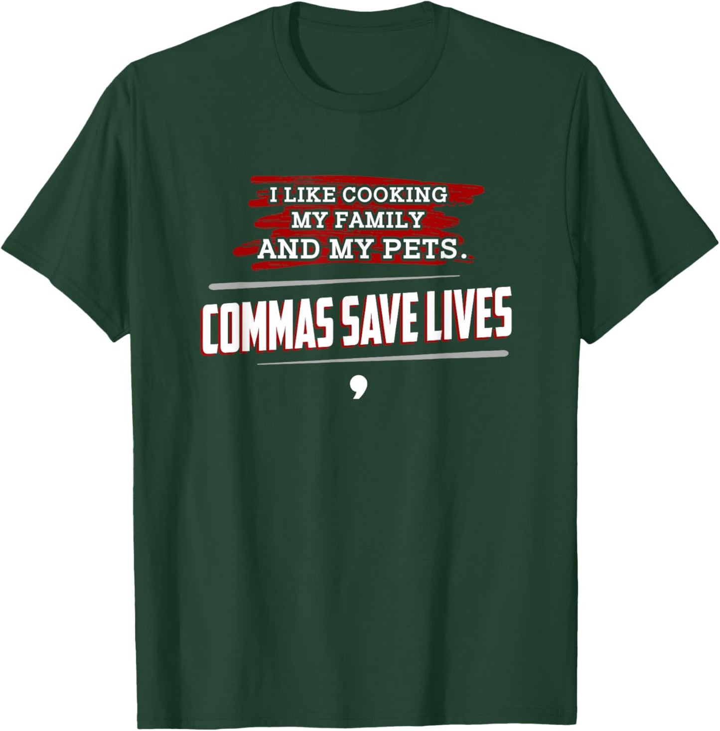 I Like Cooking My Family And Pets, Commas Save Lives T-Shirt - T-Shirt | Forest