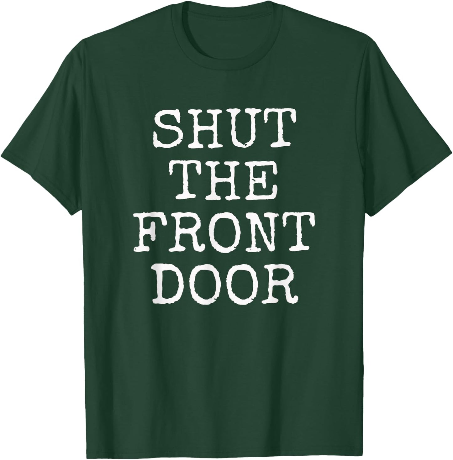 Shut The Front Door | Funny Sarcastic Gift T-Shirt - T-Shirt | Forest