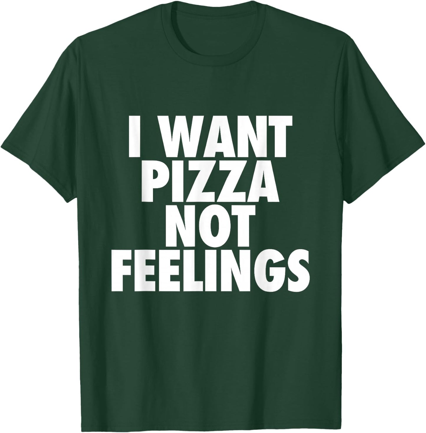 I Want Pizza Not Feelings - Funny Foodie Quote T-Shirt - T-Shirt | Forest