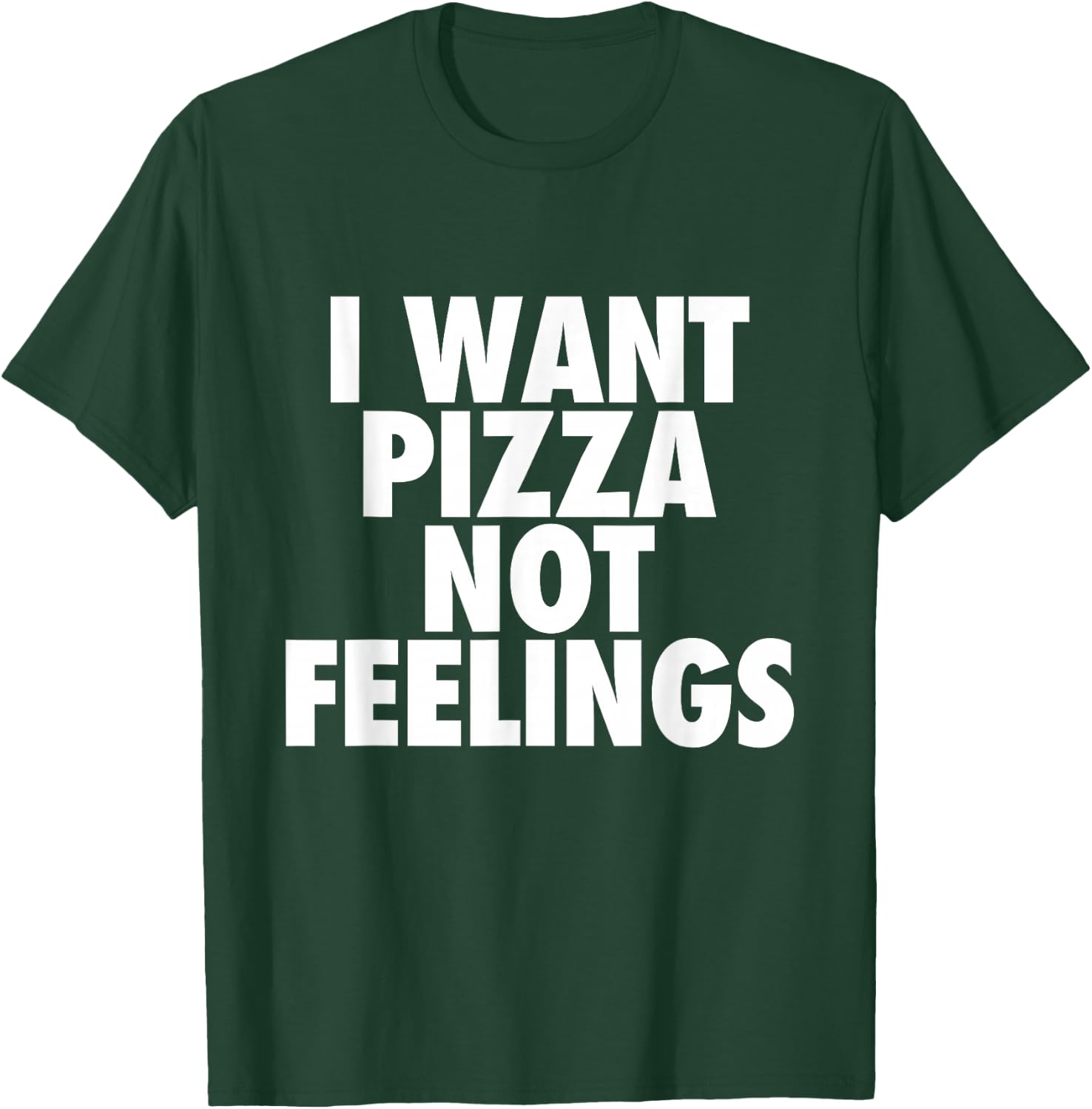 I Want Pizza Not Feelings - Funny Foodie Quote T-Shirt - T-Shirt | Forest