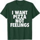 I Want Pizza Not Feelings - Funny Foodie Quote T-Shirt - T-Shirt | Forest