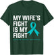 My Wifes Fight Is My Fight Ovarian Cancer T-Shirt - T-Shirt | Forest