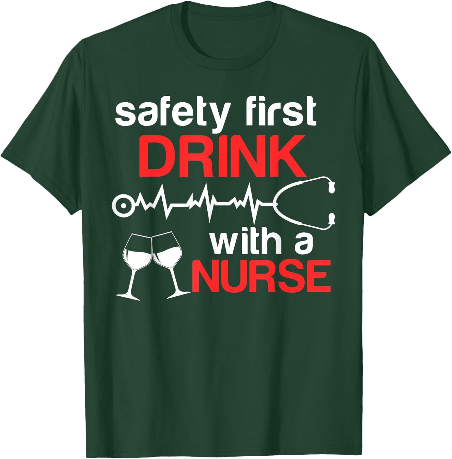 Safety First Drink with a Nurse Funny Wine Drinking T-Shirt - T-Shirt | Forest