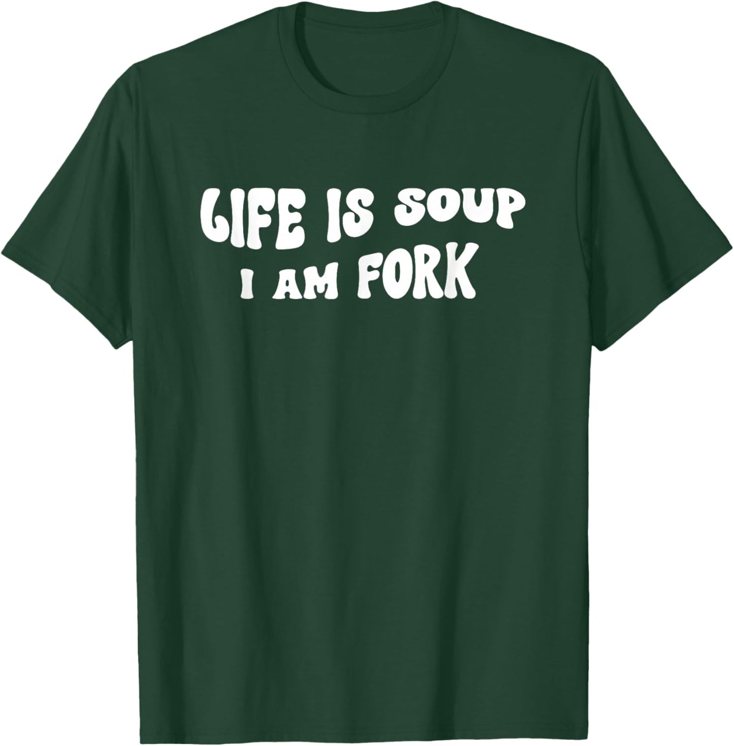 Life Is Soup and I Am Fork Funny Saying T-Shirt - T-Shirt | Forest