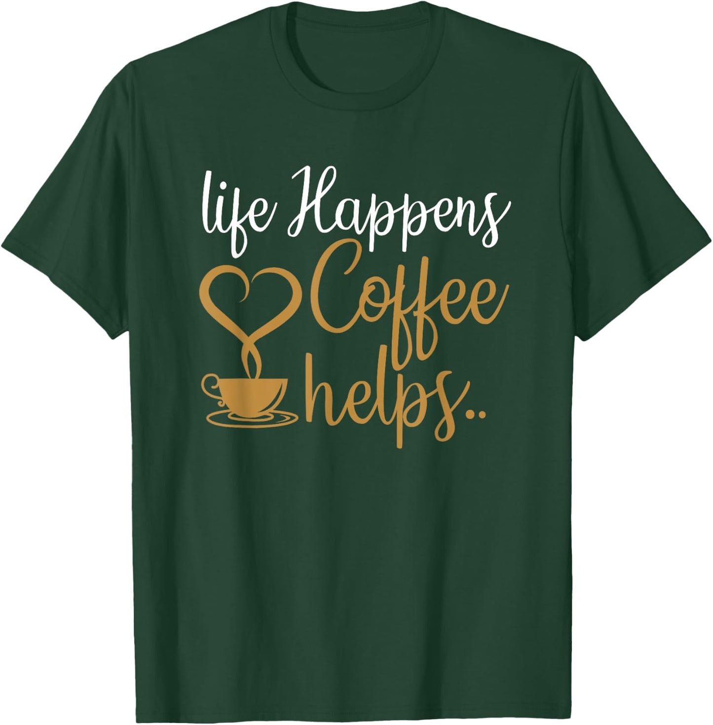 Life Happens Coffee Helps Coffee Caffeine Lovers T-Shirt - T-Shirt | Forest
