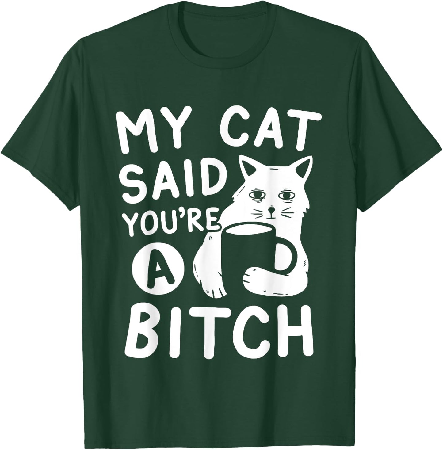 Coffee Cat Attitude My Cat Said You're A Bitch Funny Cat T-Shirt - T-Shirt | Forest