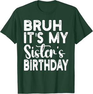 Bruh Its My Sister's Birthday Funny Saying Sarcastic Brother T-Shirt - T-Shirt | Forest