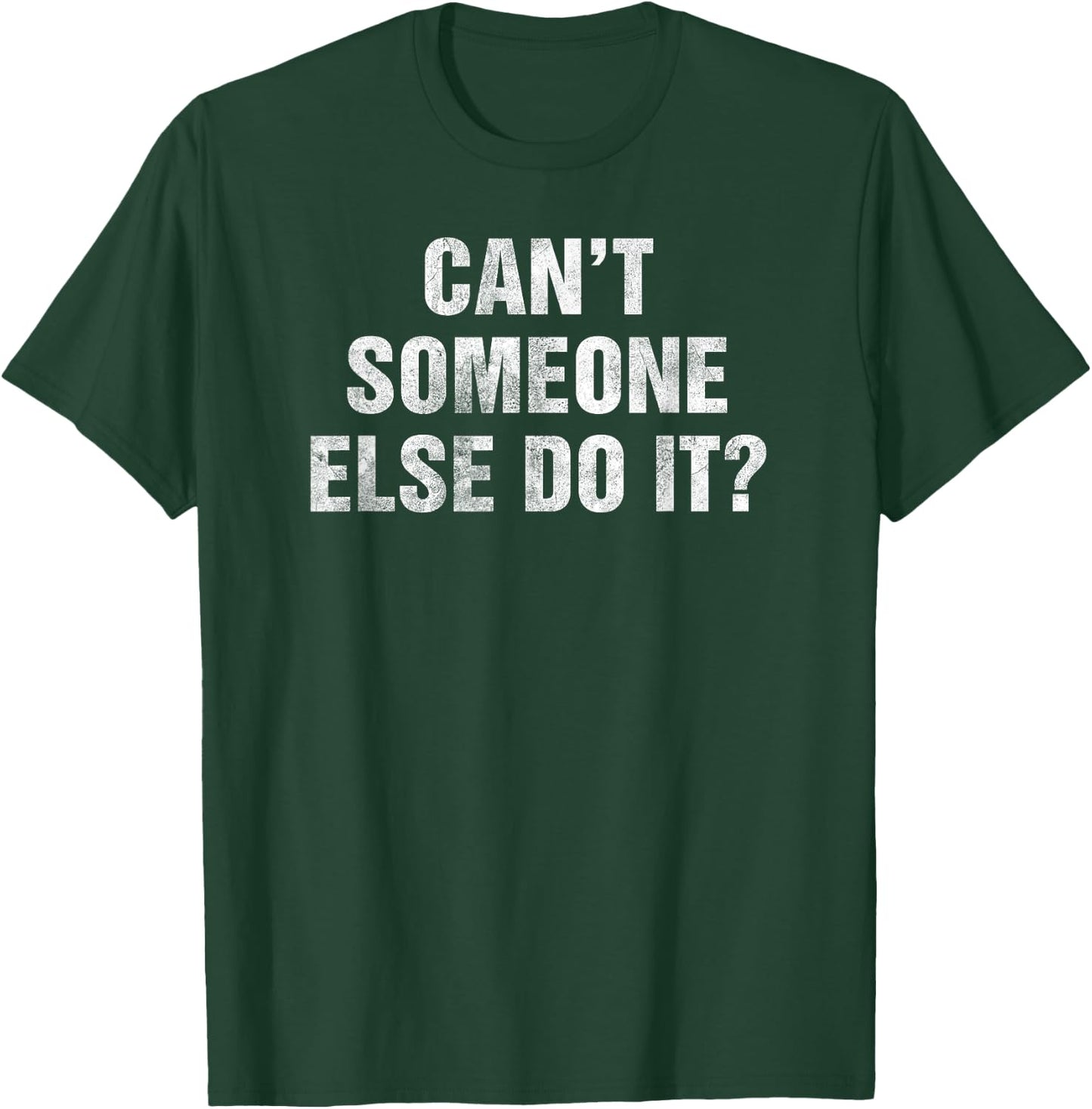 Cant Someone Else Do It Gag Gift Lazy People Teens Funny T-Shirt - T-Shirt | Forest