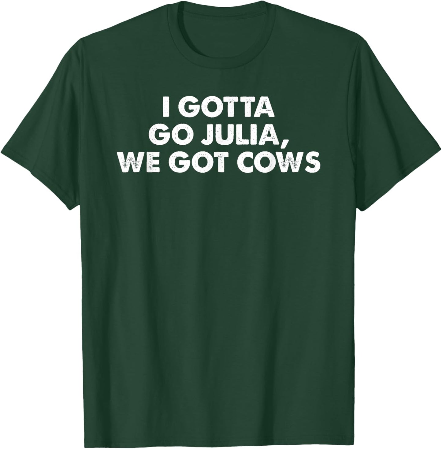 I Gotta Go Julia, We Got Cows Apparel T-Shirt - T-Shirt | Forest