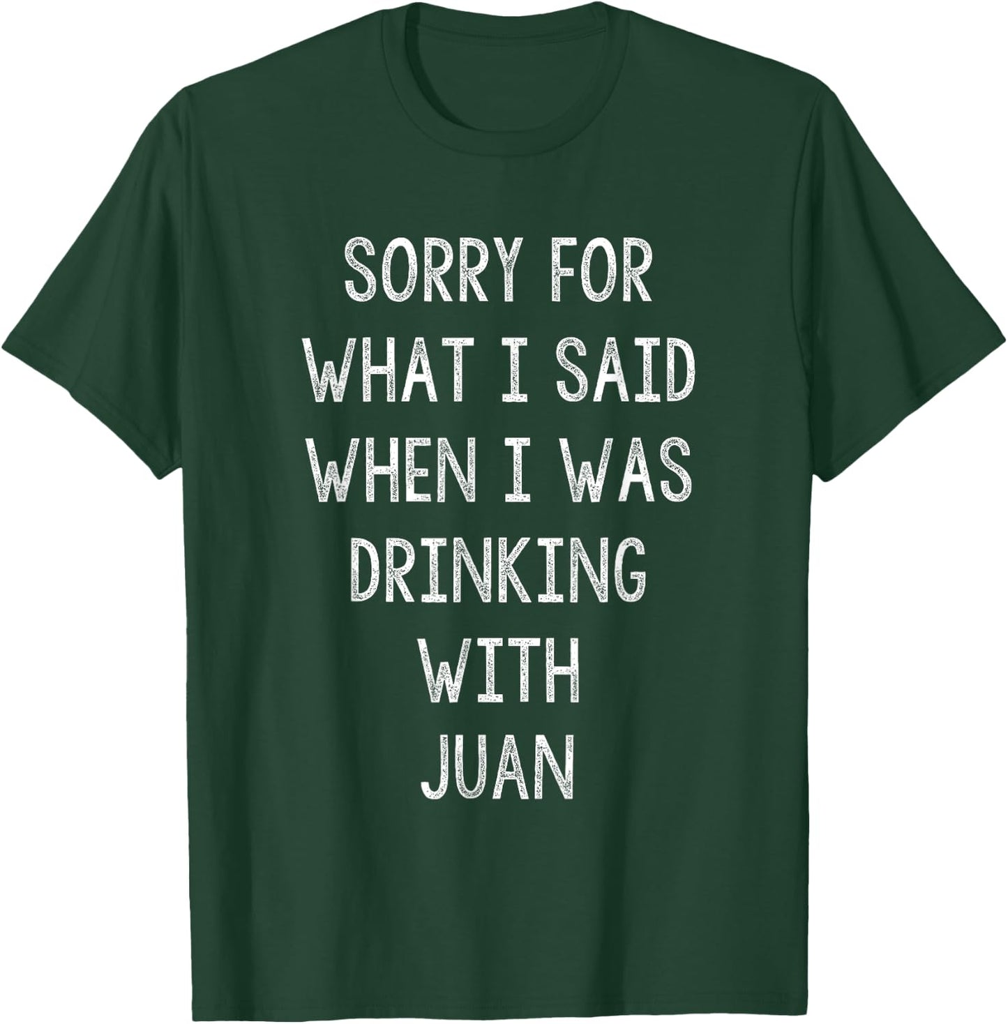 Sorry For What I Said While I Was Drinking With Juan - Funny T-Shirt - T-Shirt | Forest