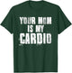 Your Mom Is My Cardio Funny Sayings Father's Day , black T-Shirt - T-Shirt | Forest