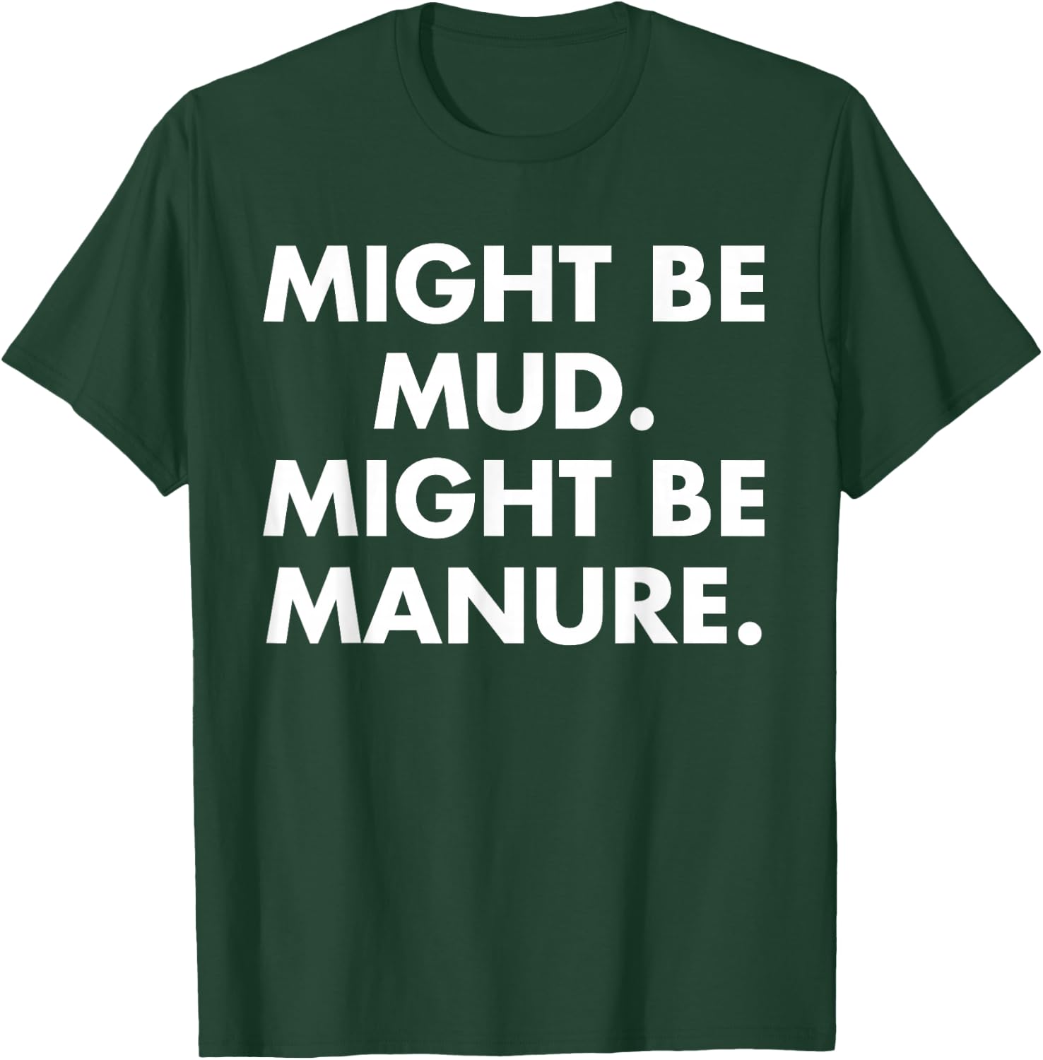 Might Be Mud Might Be Manure Design T-Shirt - T-Shirt | Forest