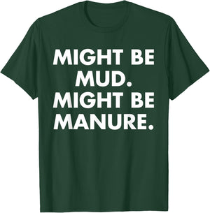 Might Be Mud Might Be Manure Design T-Shirt - T-Shirt | Forest