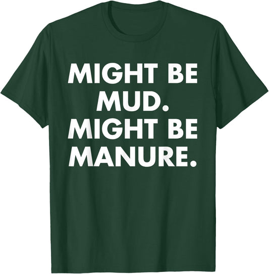 Might Be Mud Might Be Manure Design T-Shirt - T-Shirt | Forest