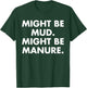 Might Be Mud Might Be Manure Design T-Shirt - T-Shirt | Forest