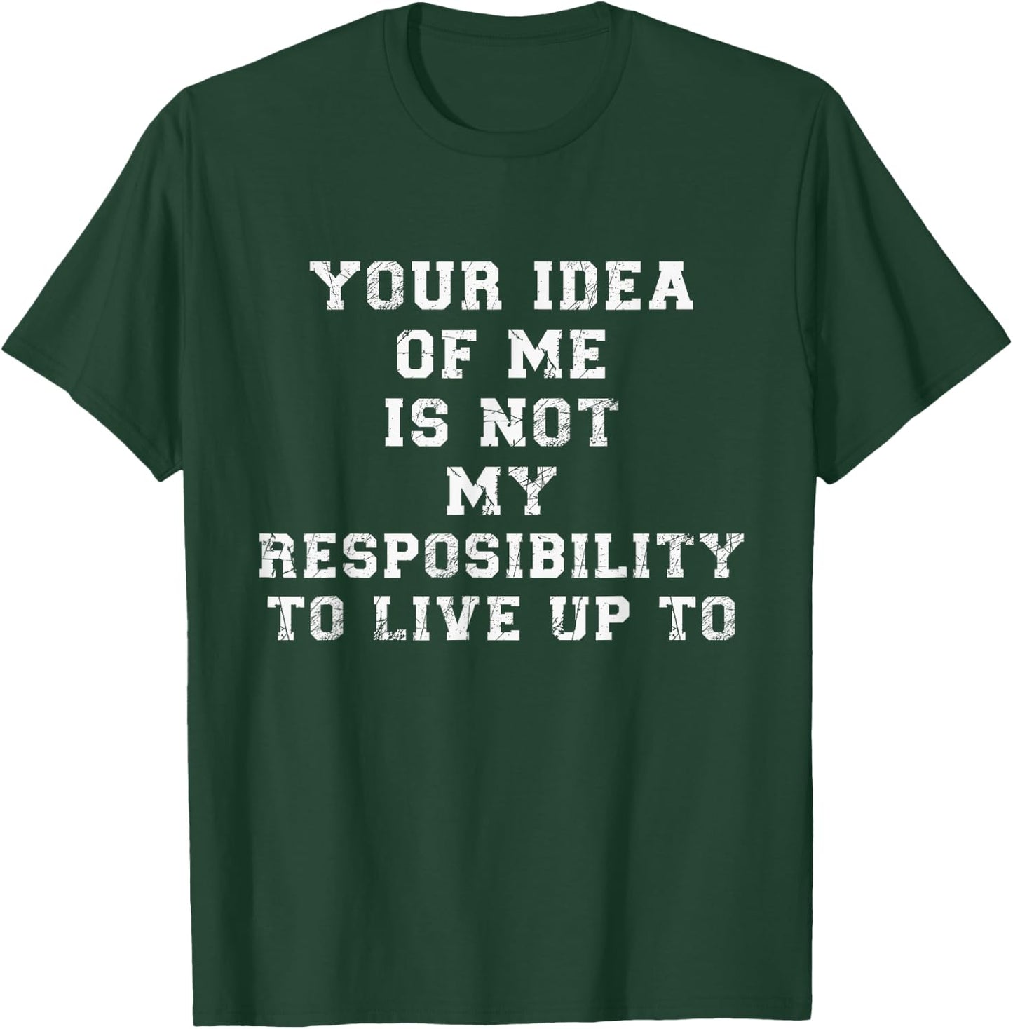 Your Idea Of Me Is Not My Resposibility To Live Up To T-Shirt - T-Shirt | Forest