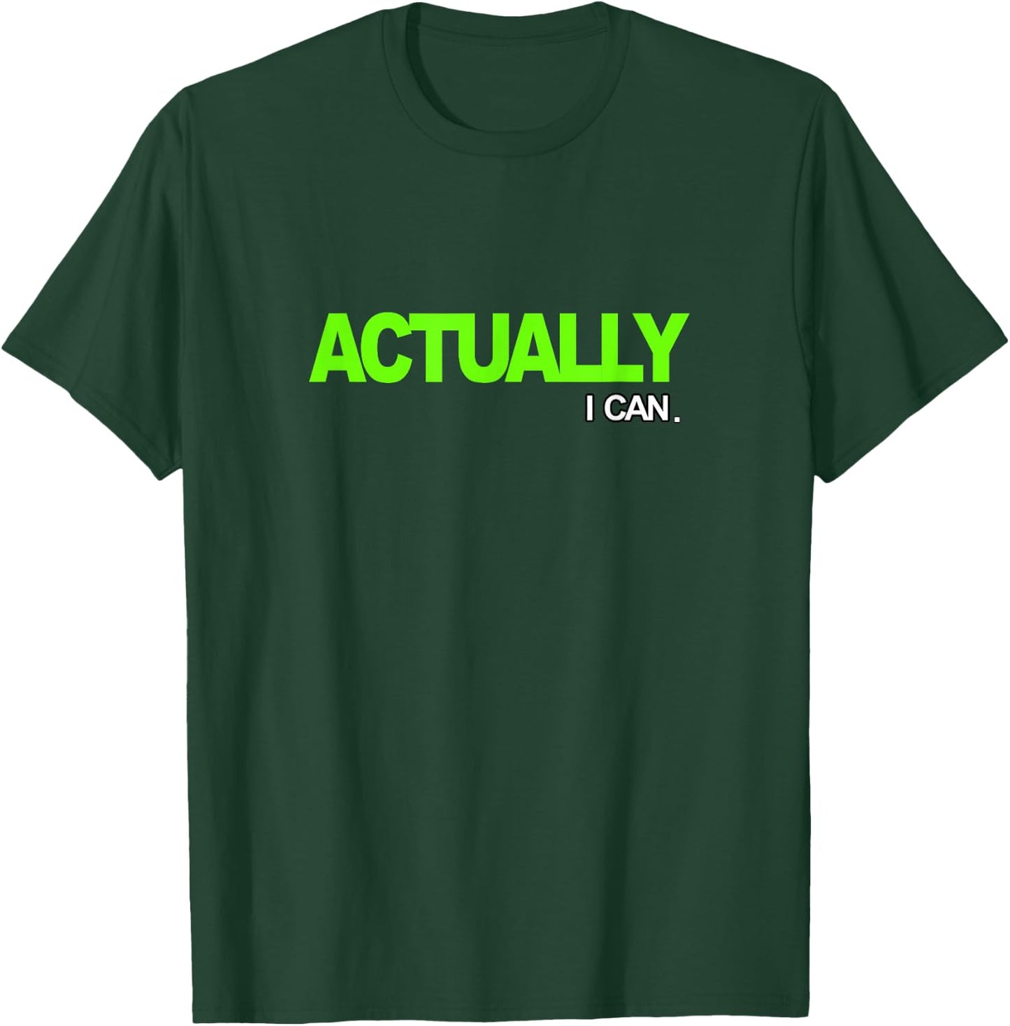 Green Actually I Can Green Graphic T-Shirt - T-Shirt | Forest