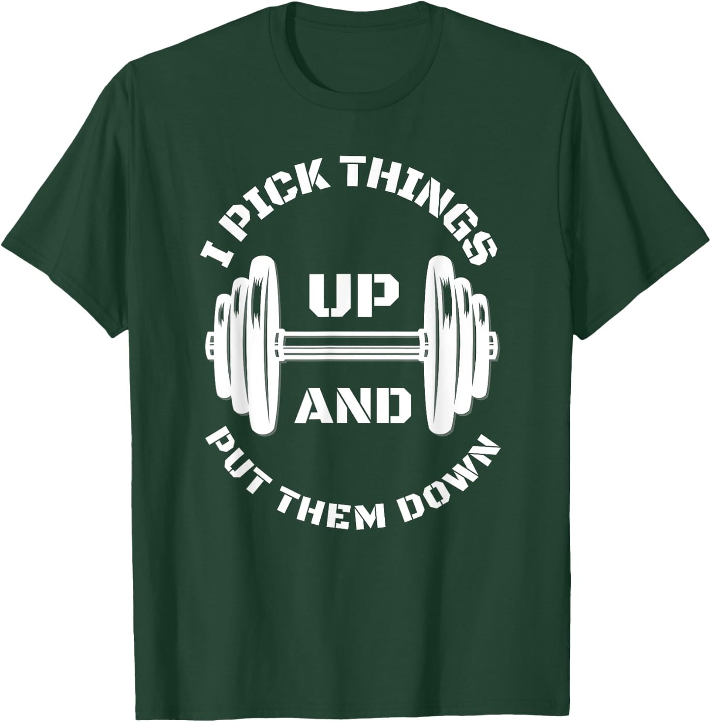 I Pick Things Up And Put Them Down Funny Weightlifting Gym T-Shirt - T-Shirt | Forest