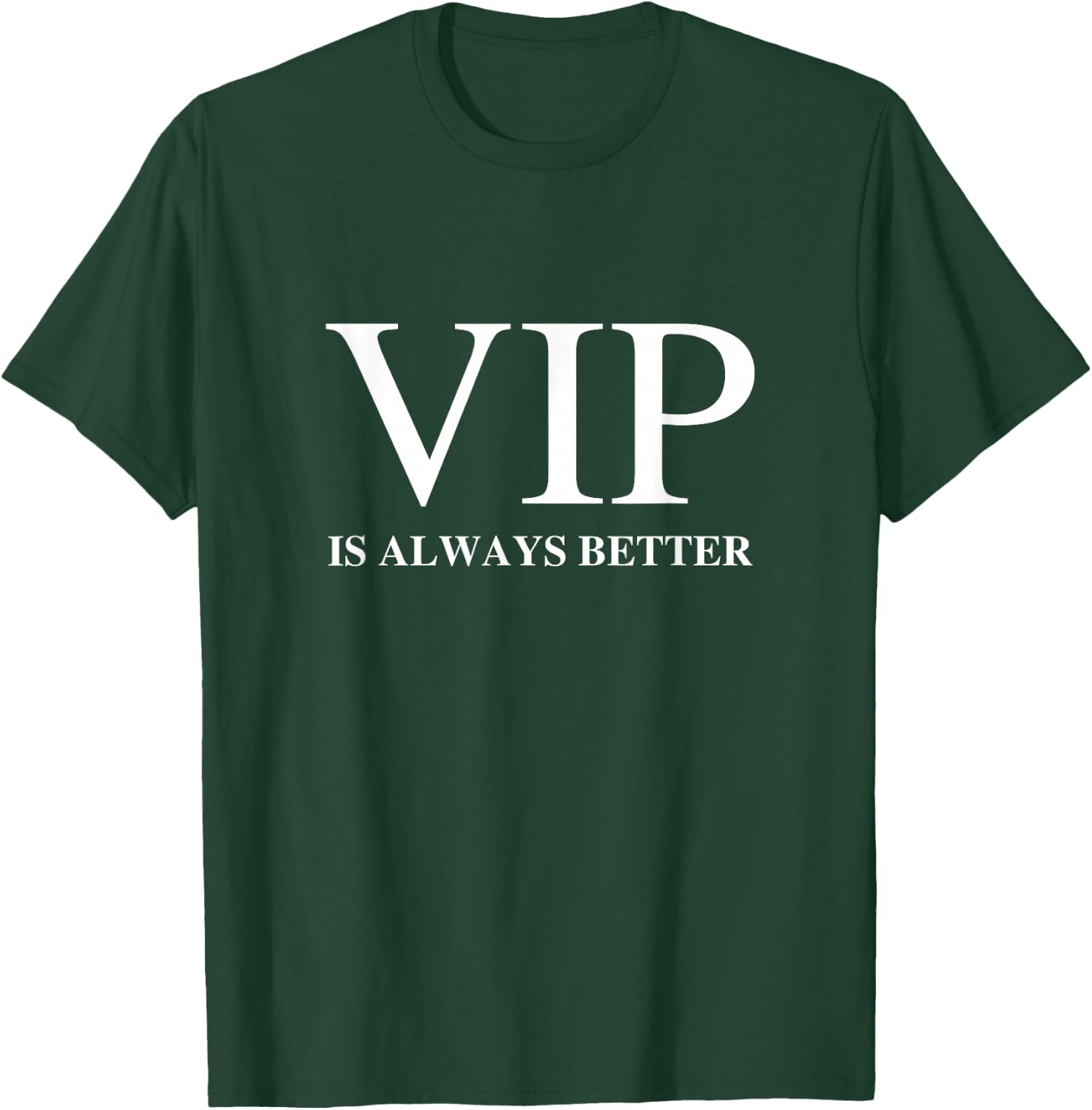 VIP Is Always Better T-Shirt - T-Shirt | Forest