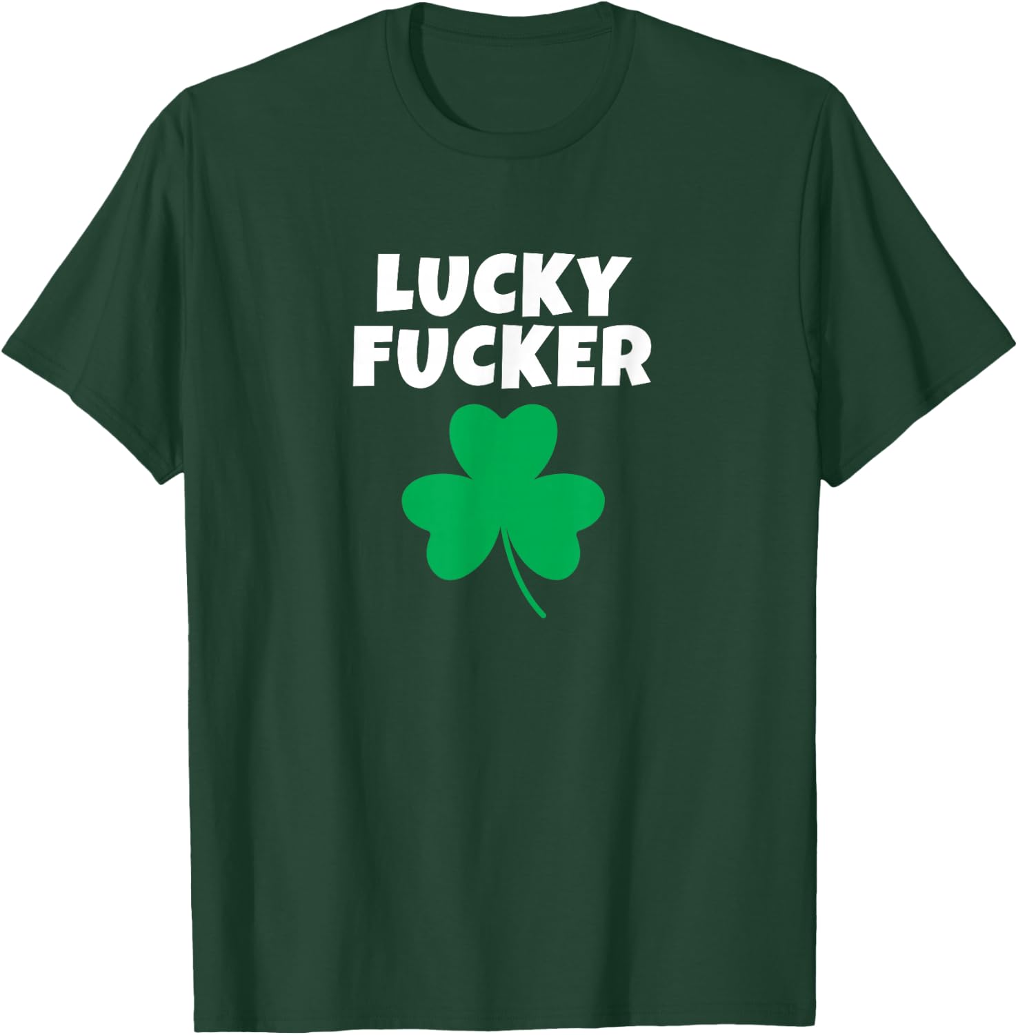 Lucky Fucker St. Patrick's Day Adult Humor Rude F-Cker Fcker T-Shirt - T-Shirt | Forest
