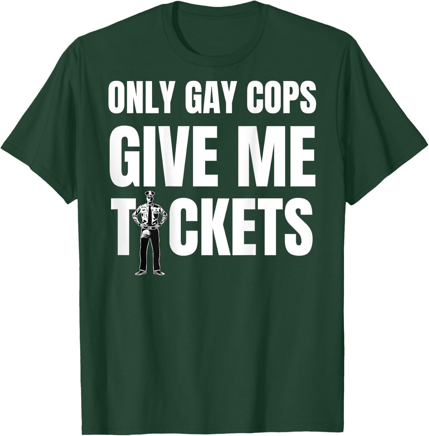 Only Gay Cops Give Me Tickets Shirt - design on back T-Shirt - T-Shirt | Forest