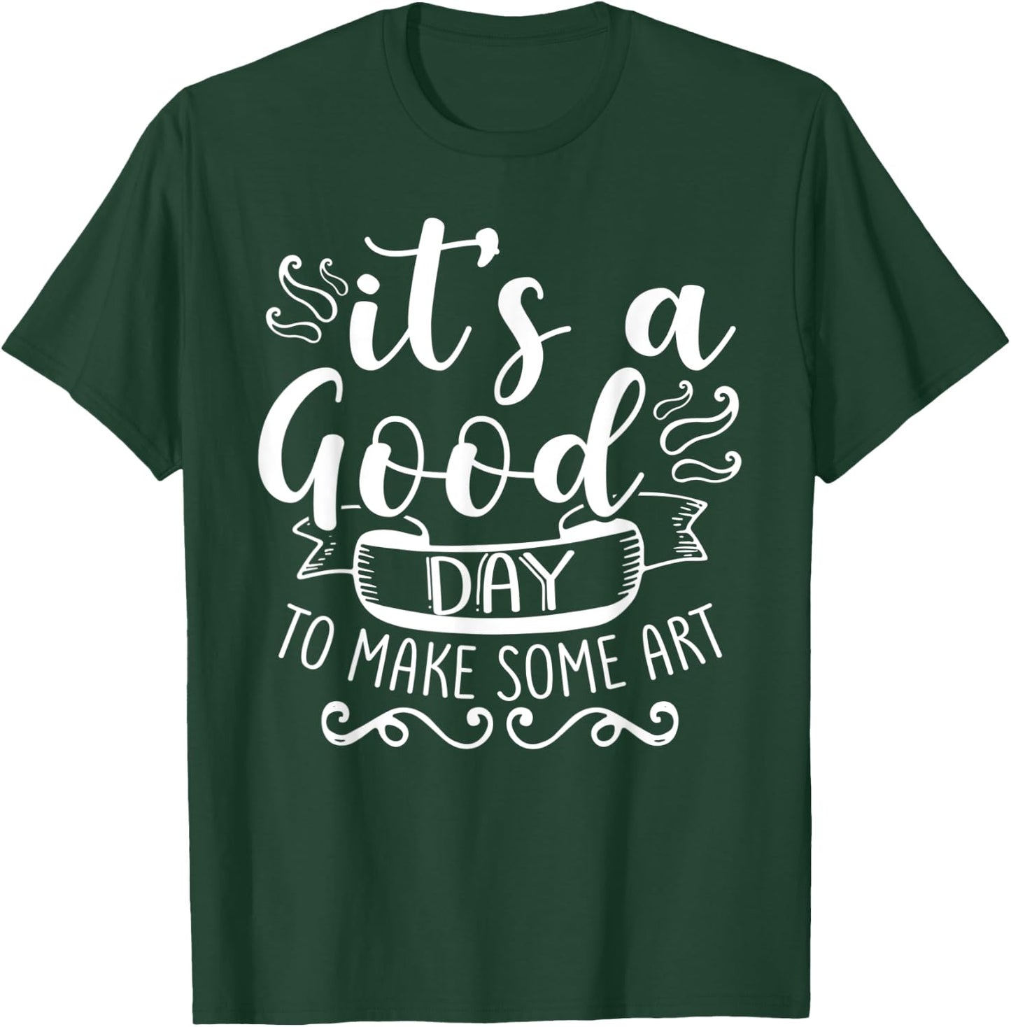 Its A Good Day To Make Some Art T-Shirt - T-Shirt | Forest