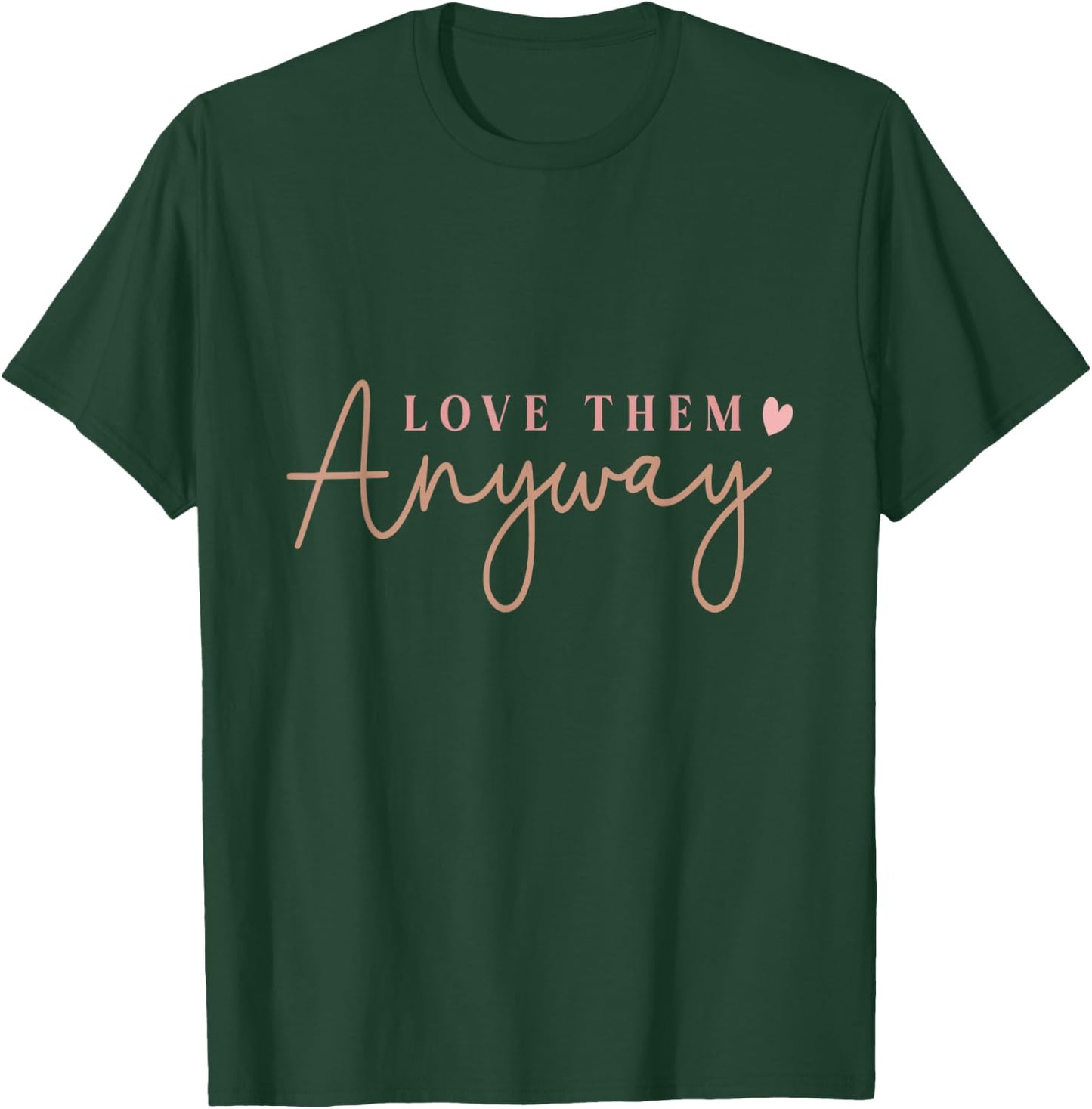 Compassionate Expressions Motivational Love Quote with Heart Design- Love Them Anyway , Small, Black T-Shirt - T-Shirt | Forest