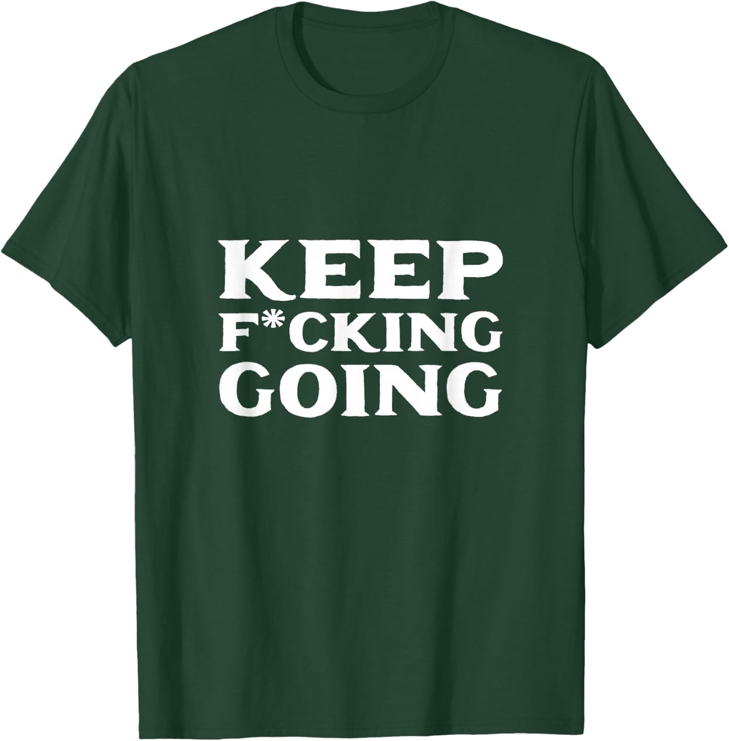 Keep fucking going Motivated and Positive T-Shirt - T-Shirt | Forest
