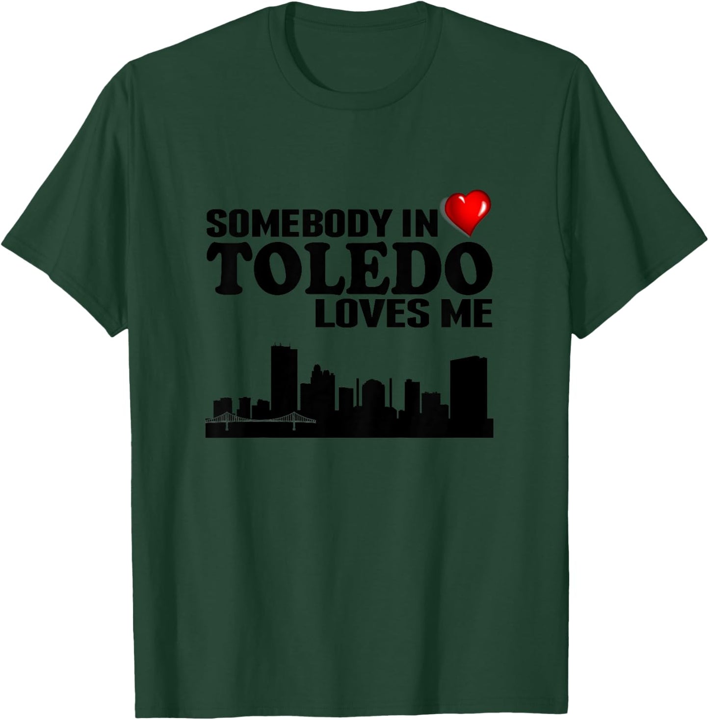 Somebody In Toledo Loves Me T-Shirt - T-Shirt | Forest