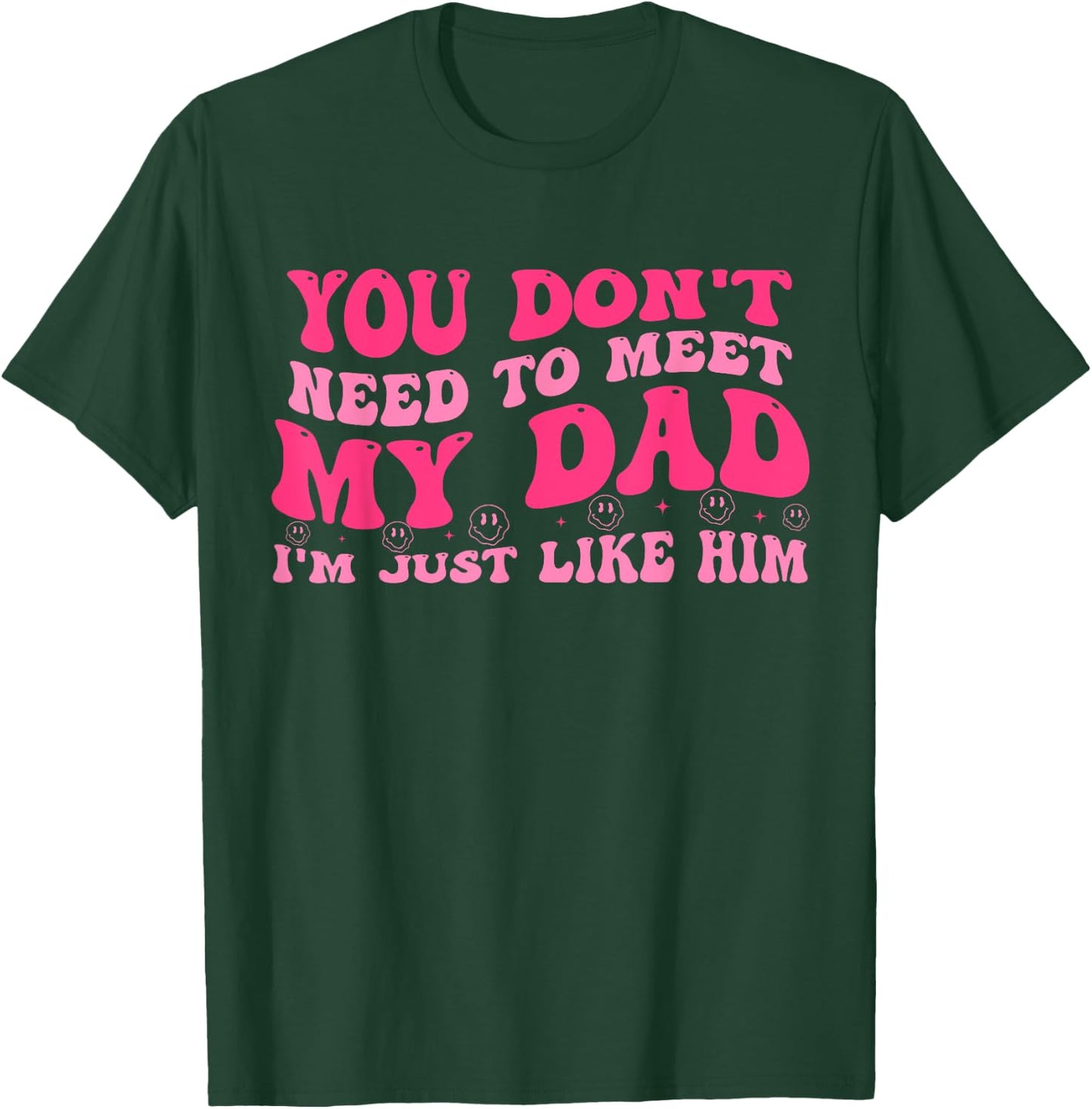 You Don't Need To Meet My-Dad I'm Just Like Him Quote T-Shirt - T-Shirt | Forest