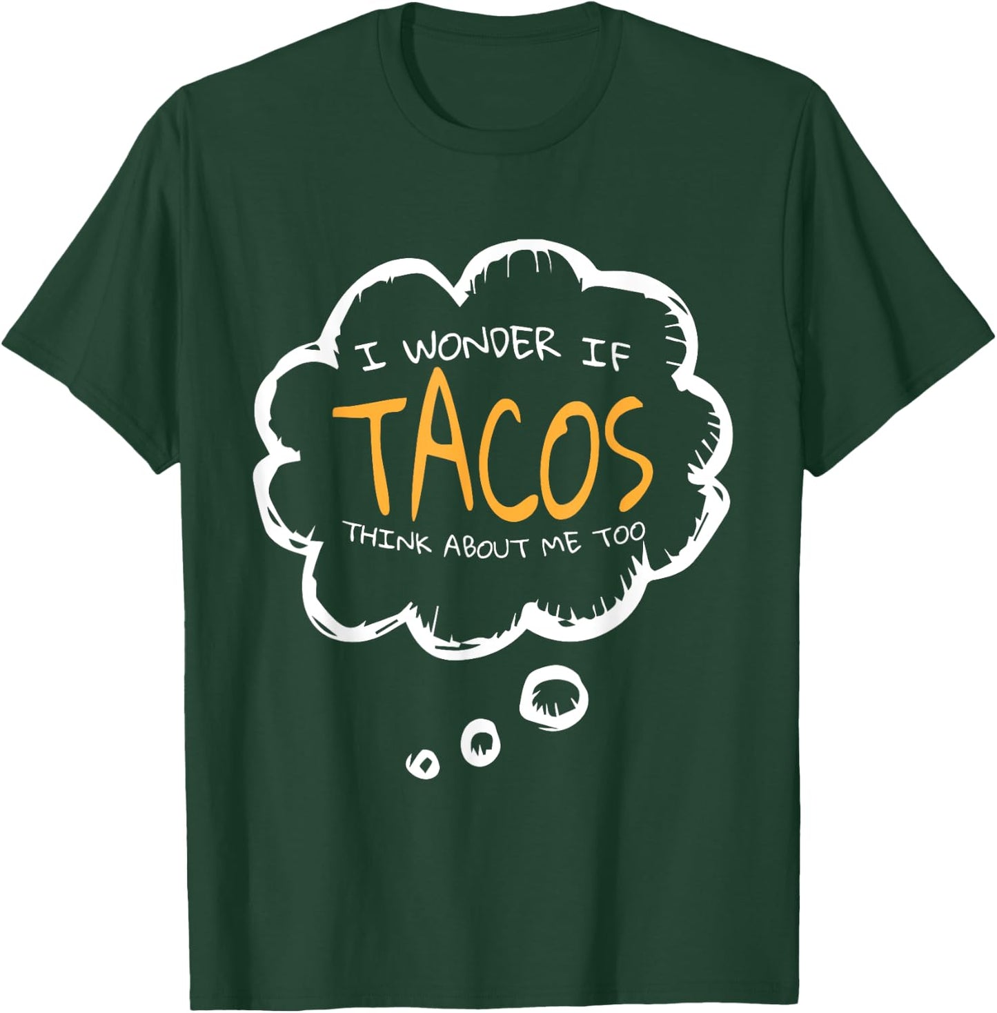 I Wonder if Tacos Think About me Too | Mexican Food Tacos T-Shirt - T-Shirt | Forest