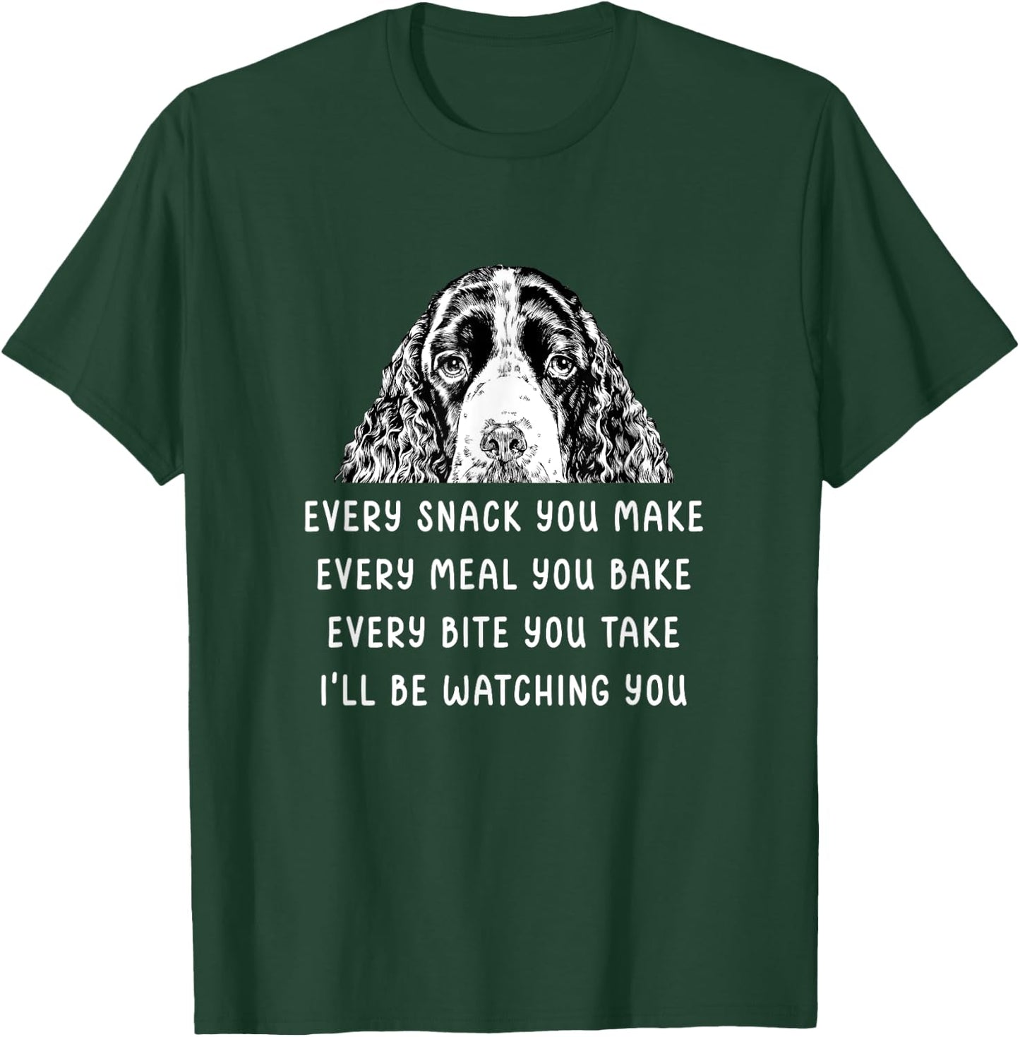 Every snack you make Every meal you bake Springer Spaniel T-Shirt - T-Shirt | Forest