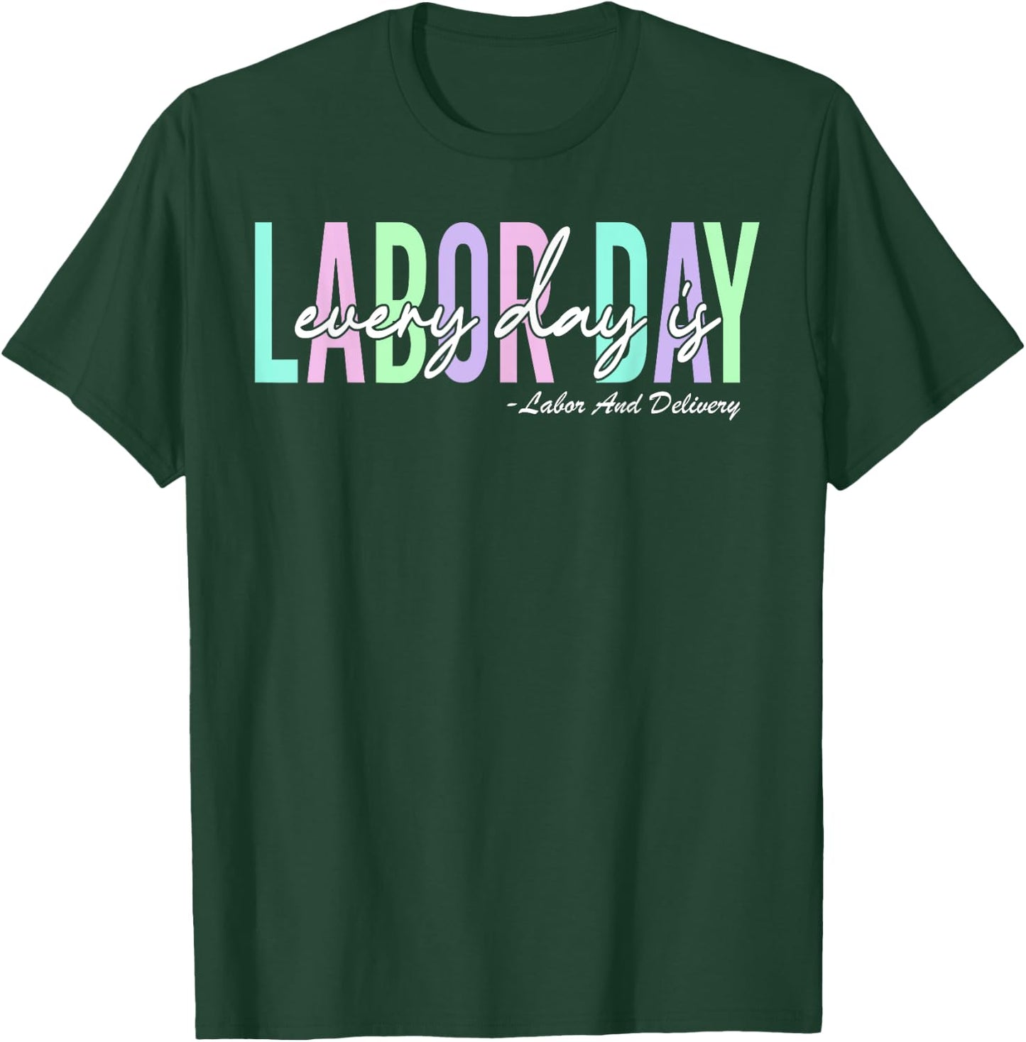 Every Day is Labor Day Baby Nurse Labor And Delivery T-Shirt - T-Shirt | Forest